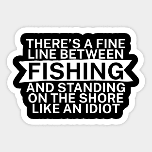 Theres a fine line between fishing and standing on the shore like an idiot Sticker